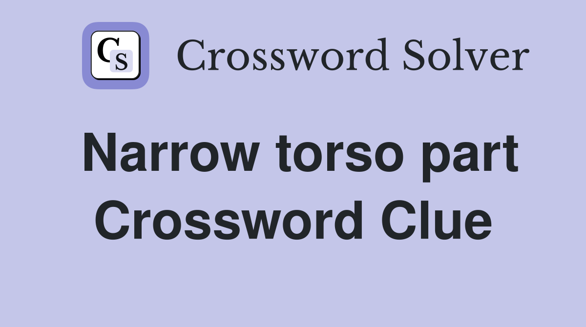 Narrow torso part Crossword Clue