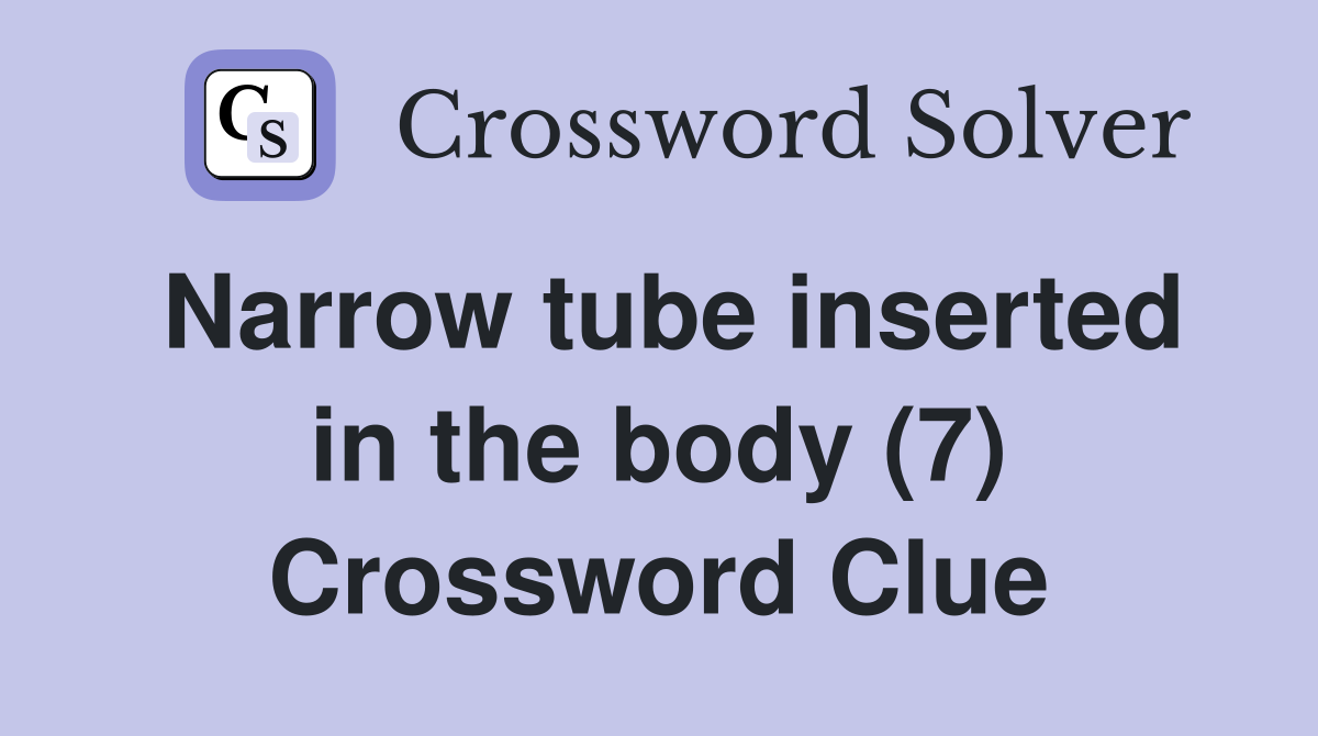 Narrow tube inserted in the body (7) Crossword Clue