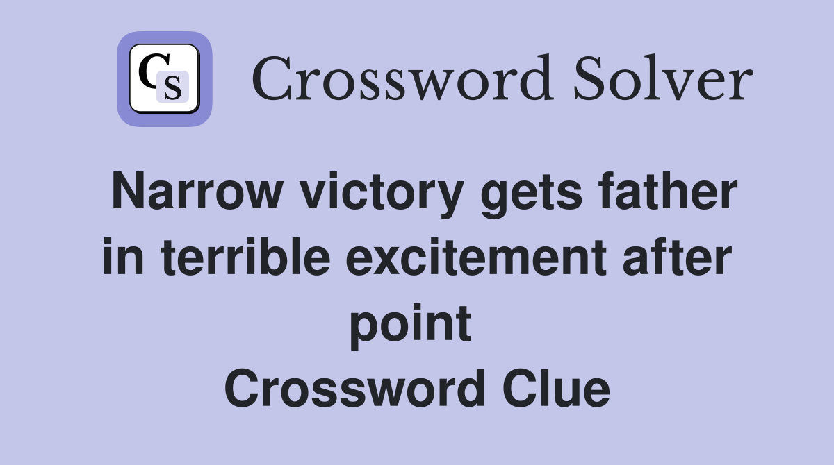 Narrow victory gets father in terrible excitement after point  Crossword Clue
