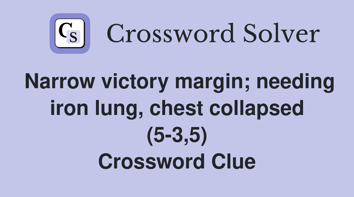 Narrow victory margin; needing iron lung, chest collapsed (5-3,5) Crossword Clue