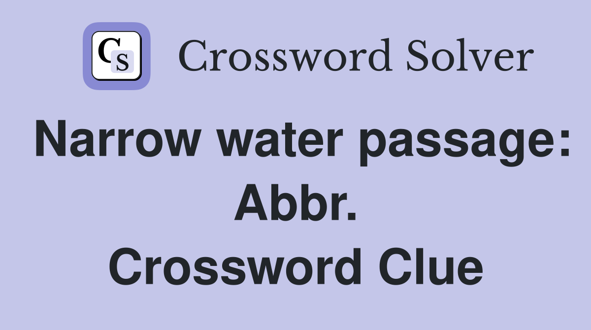 Narrow water passage: Abbr. Crossword Clue