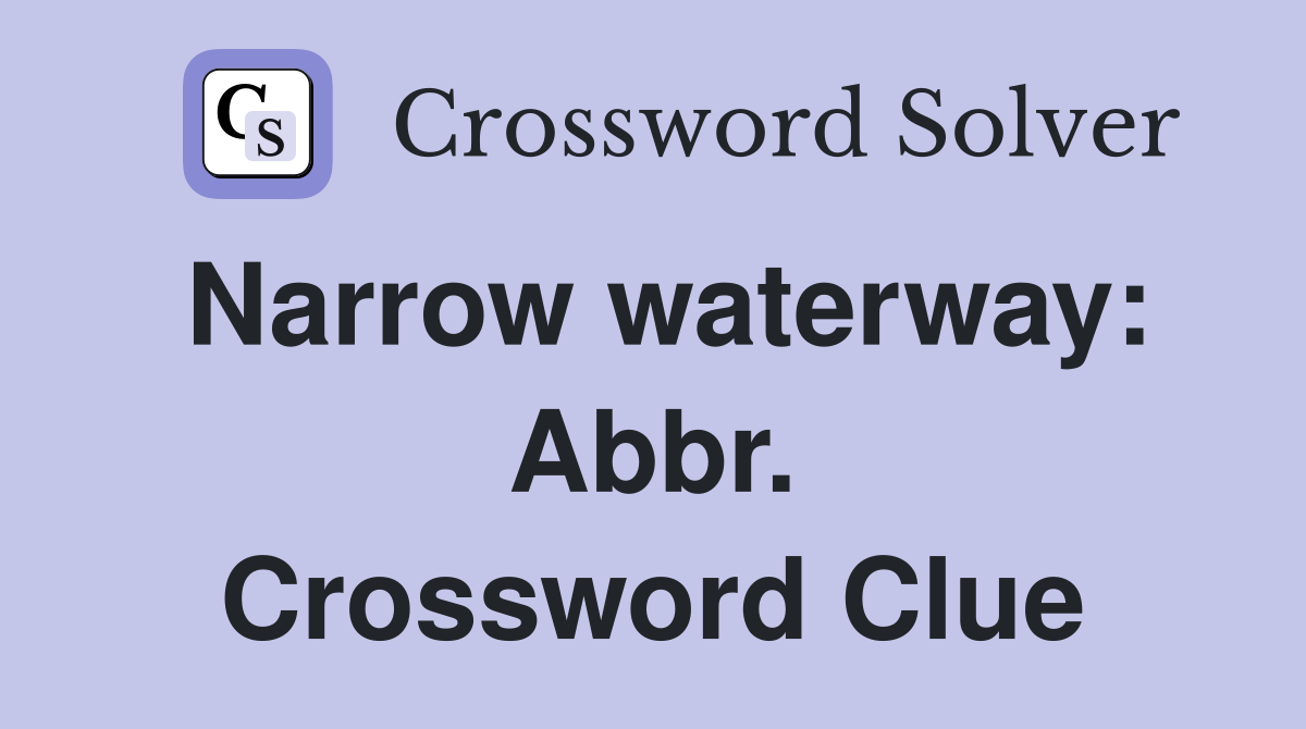Narrow waterway: Abbr. Crossword Clue