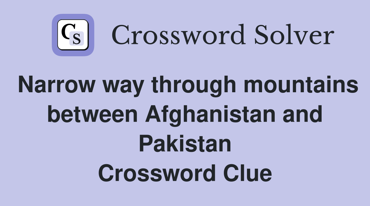 Narrow way through mountains between Afghanistan and Pakistan Crossword Clue