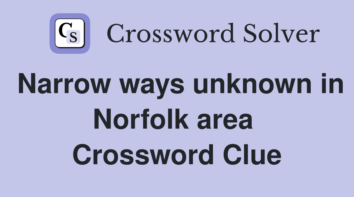Narrow ways unknown in Norfolk area  Crossword Clue