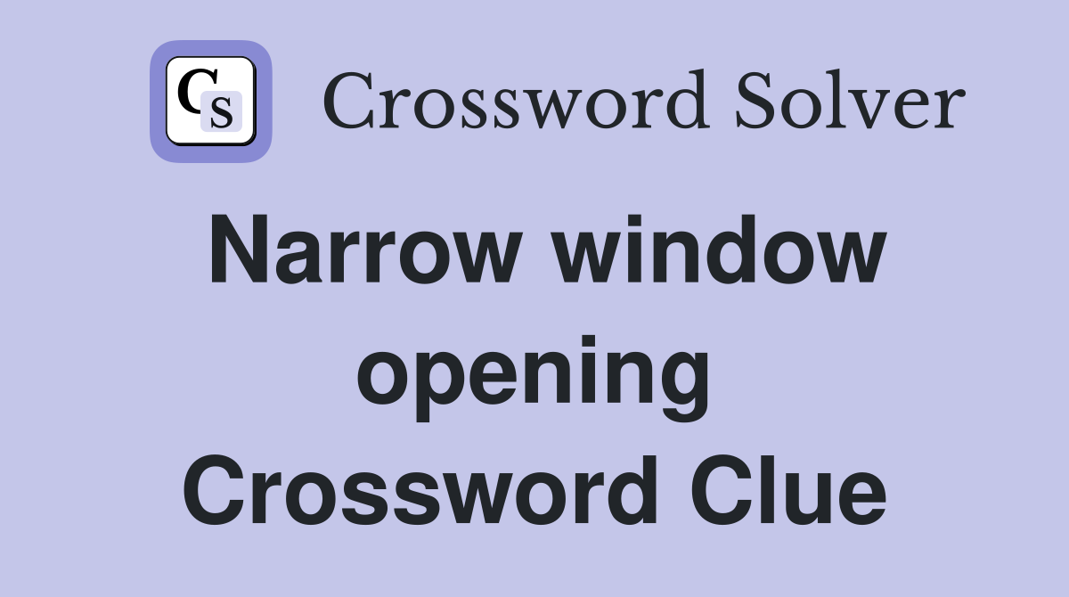 Narrow window opening Crossword Clue