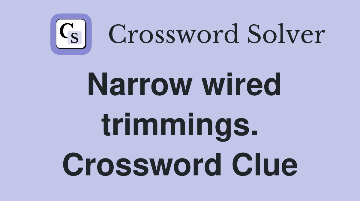 Narrow wired trimmings. Crossword Clue