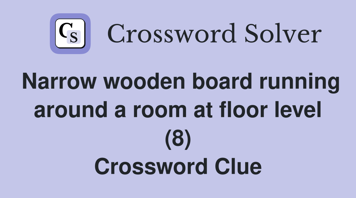 Narrow wooden board running around a room at floor level (8) Crossword Clue