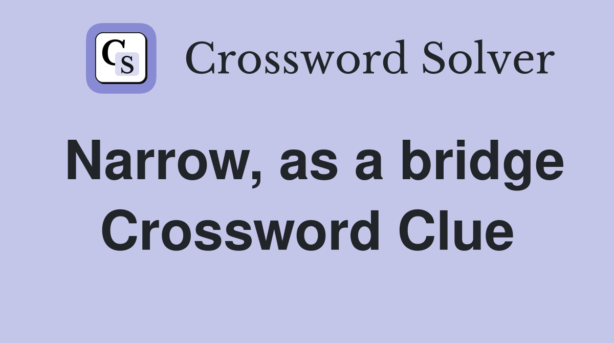 Narrow, as a bridge Crossword Clue