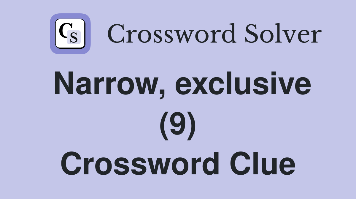 Narrow, exclusive (9) Crossword Clue