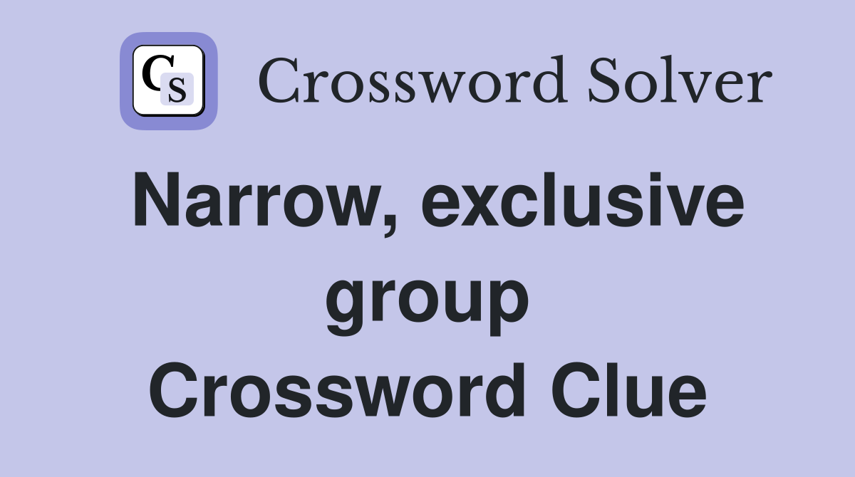 Narrow, exclusive group Crossword Clue
