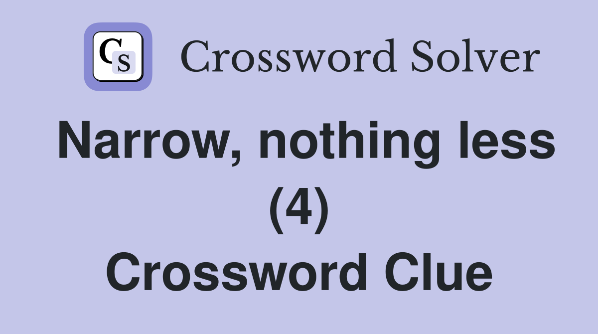 Narrow, nothing less (4) Crossword Clue