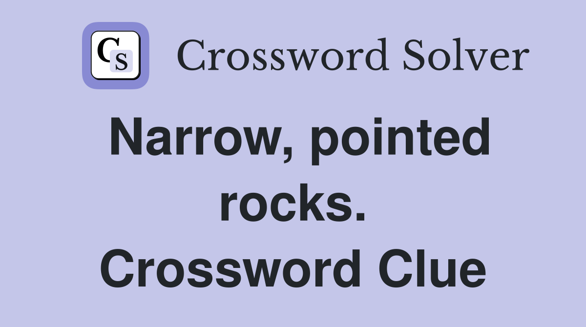 Narrow, pointed rocks. Crossword Clue