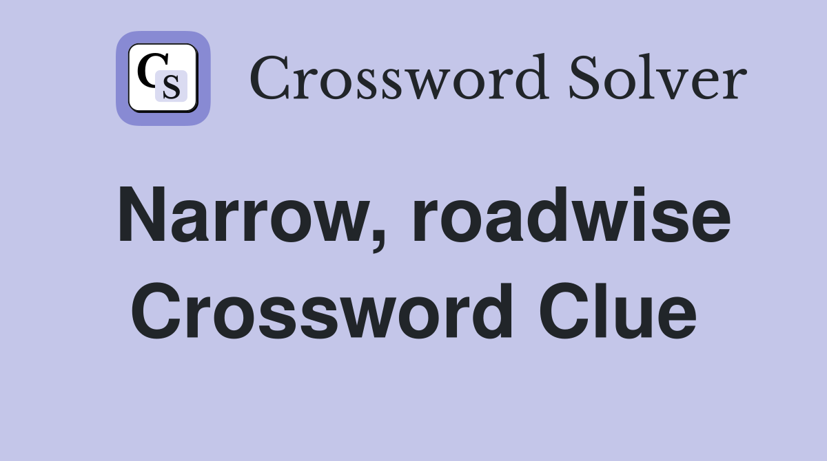 Narrow, roadwise Crossword Clue
