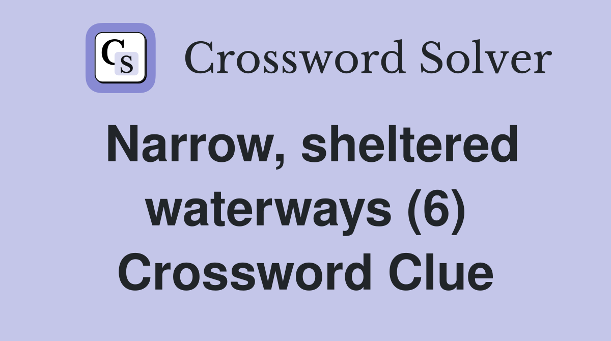 Narrow, sheltered waterways (6) Crossword Clue