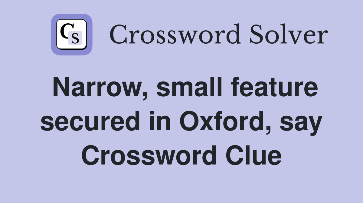 Narrow, small feature secured in Oxford, say Crossword Clue