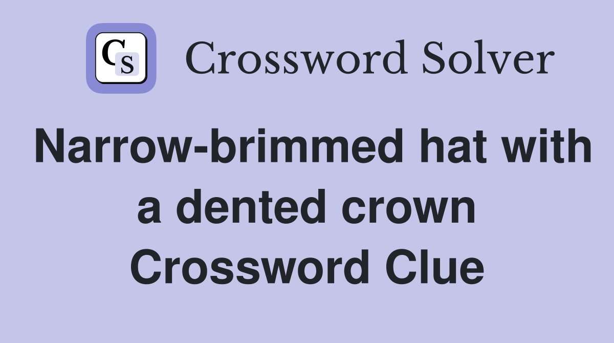 Narrow-brimmed hat with a dented crown Crossword Clue