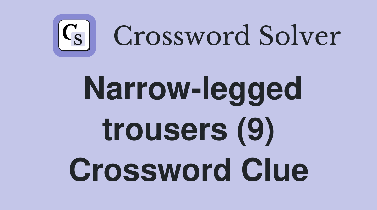 Narrow-legged trousers (9) Crossword Clue