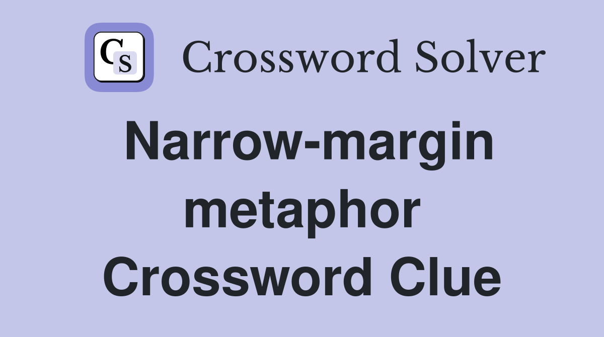 Narrow-margin metaphor Crossword Clue