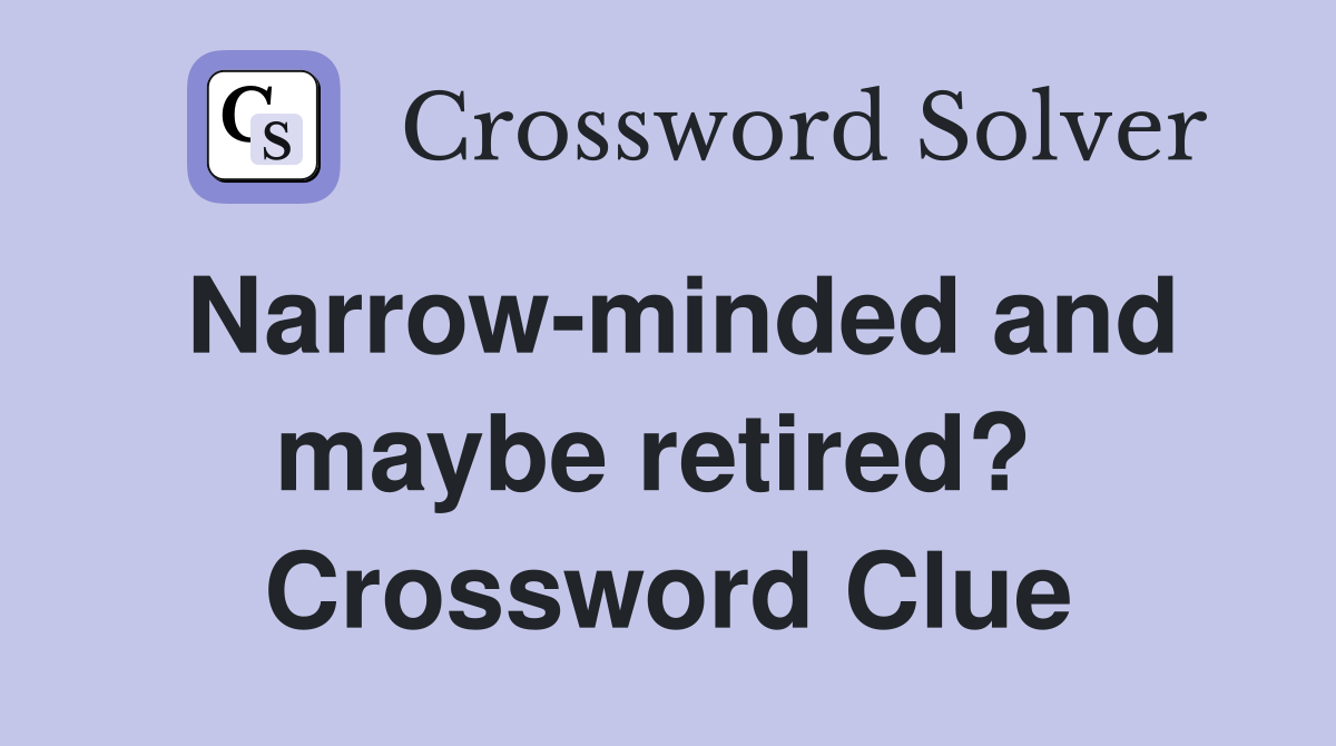Narrow-minded and maybe retired?  Crossword Clue