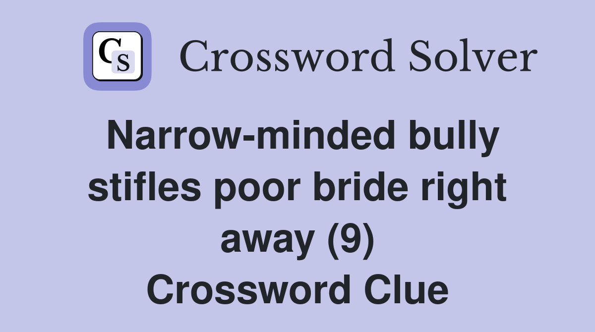 Narrow-minded bully stifles poor bride right away (9) Crossword Clue