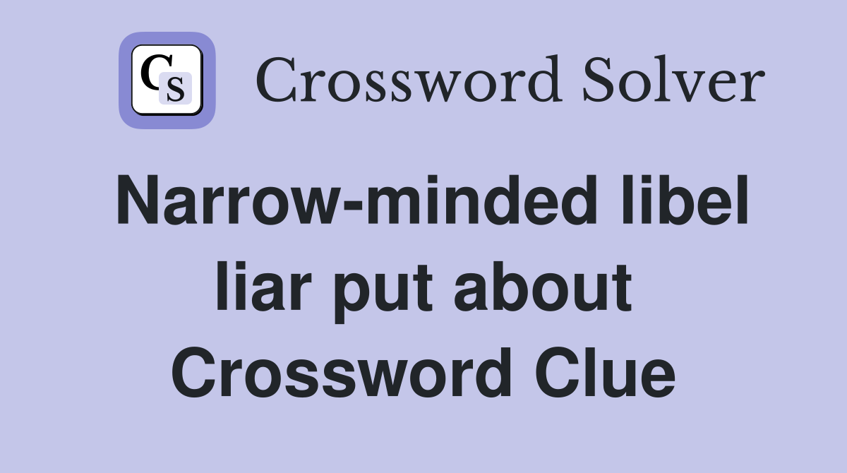 Narrow-minded libel liar put about Crossword Clue
