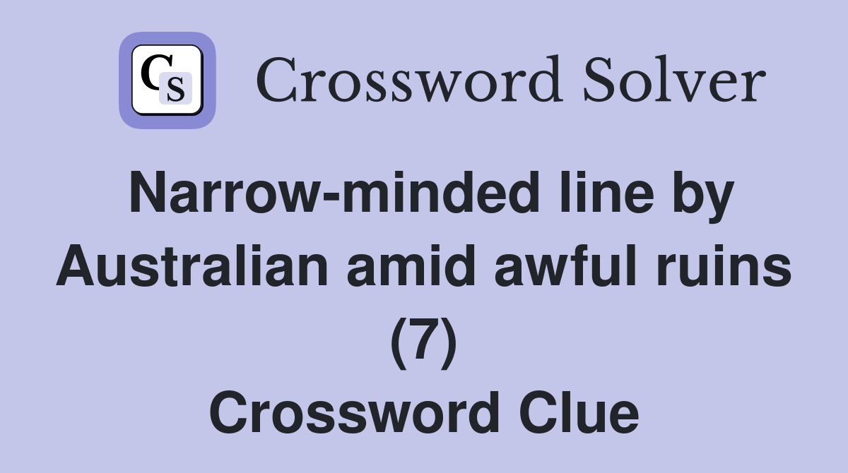 Narrow-minded line by Australian amid awful ruins (7) Crossword Clue