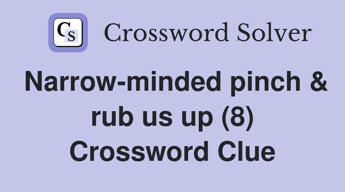 Narrow-minded pinch & rub us up (8) Crossword Clue