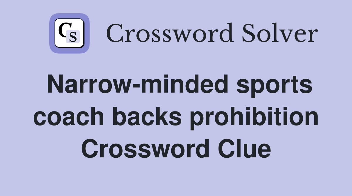 Narrow-minded sports coach backs prohibition
 Crossword Clue