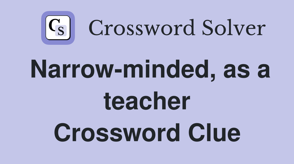 Narrow-minded, as a teacher Crossword Clue