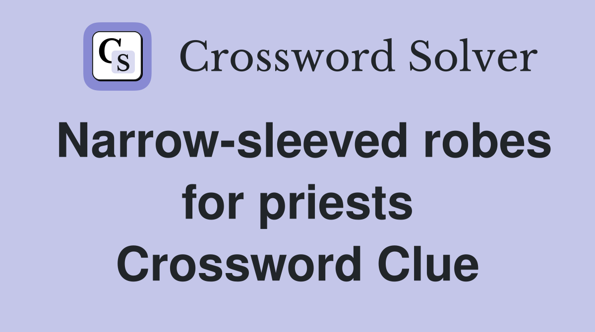 Narrow-sleeved robes for priests Crossword Clue