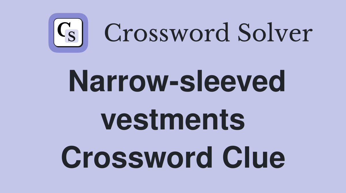 Narrow-sleeved vestments Crossword Clue