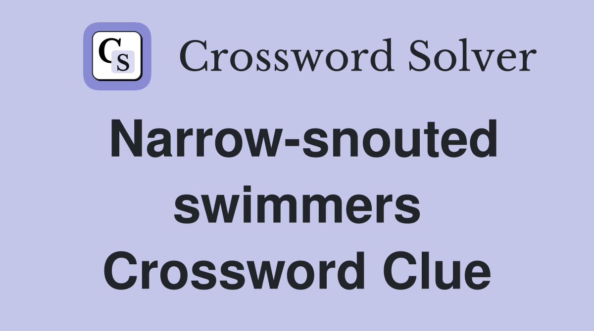 Narrow-snouted swimmers Crossword Clue