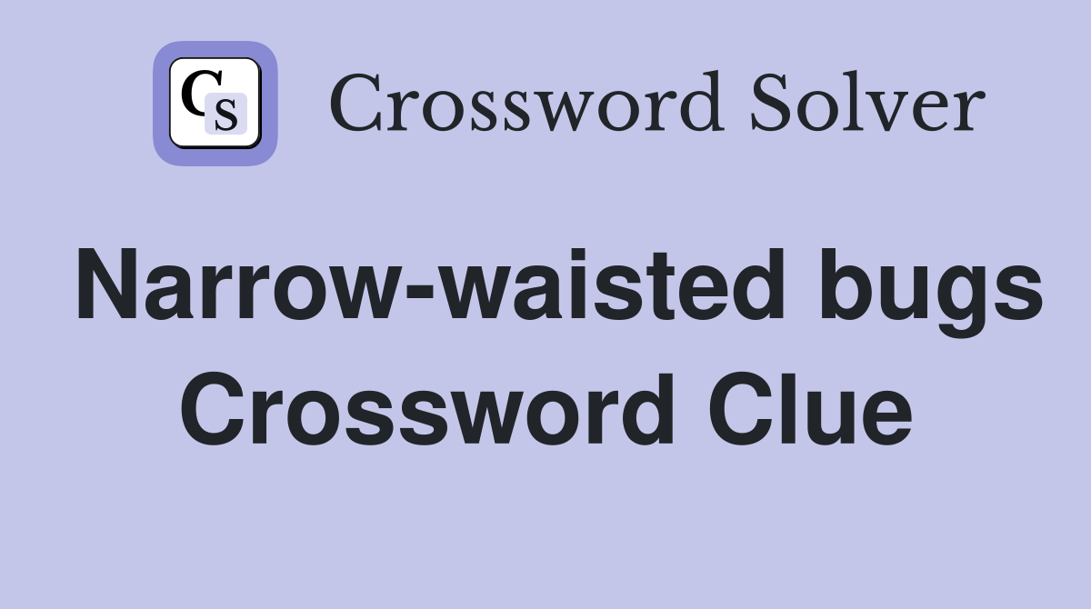Narrow-waisted bugs Crossword Clue