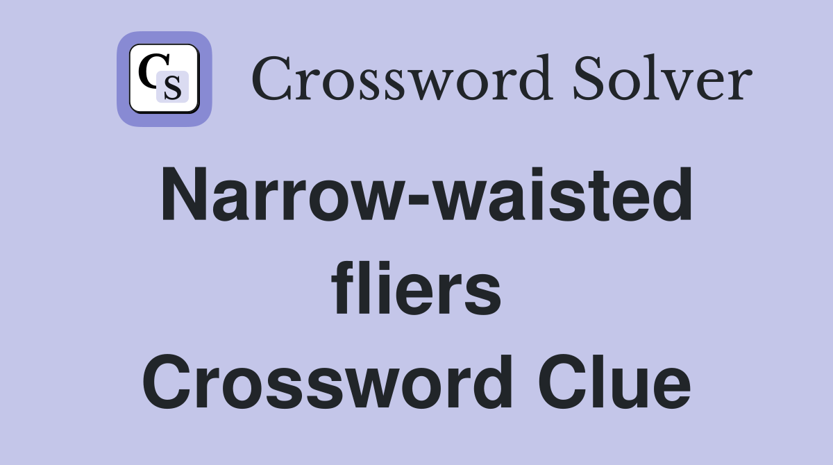 Narrow-waisted fliers Crossword Clue