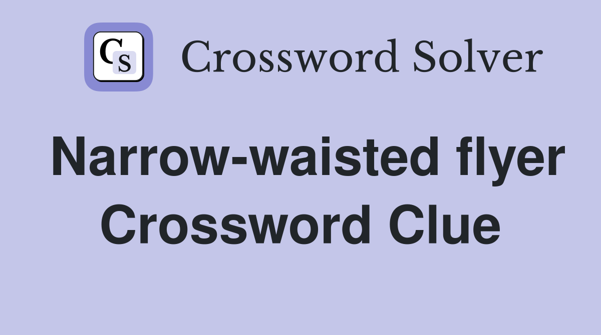 Narrow-waisted flyer Crossword Clue