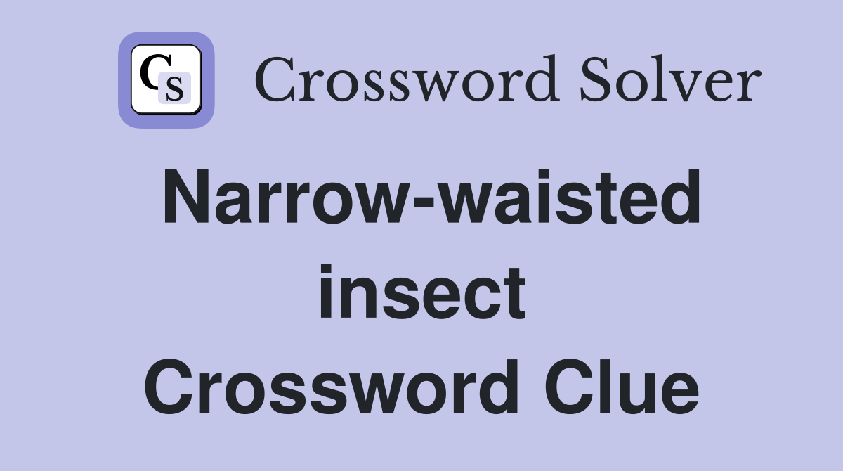 Narrow-waisted insect Crossword Clue