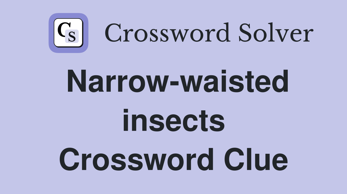 Narrow-waisted insects Crossword Clue