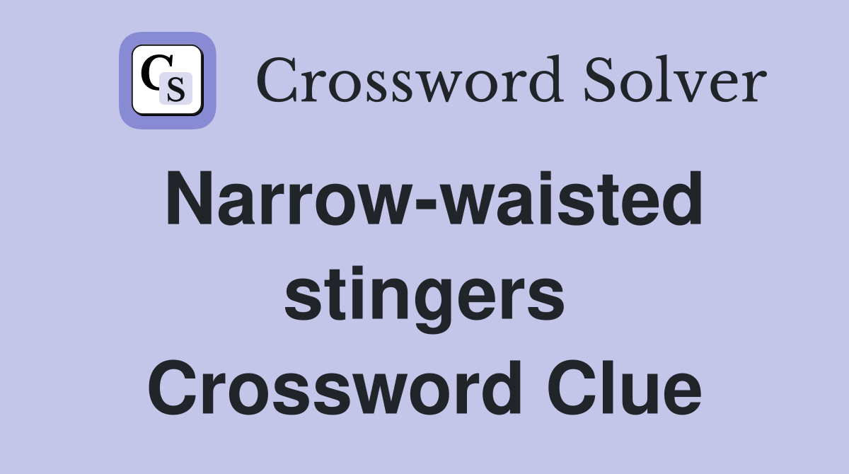 Narrow-waisted stingers Crossword Clue