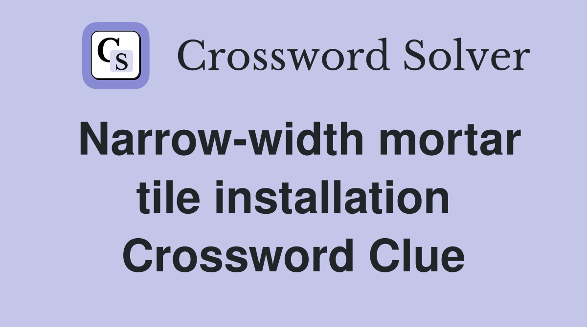 Narrow-width mortar tile installation Crossword Clue