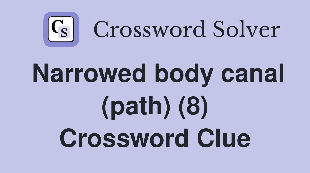 Narrowed body canal (path) (8) Crossword Clue