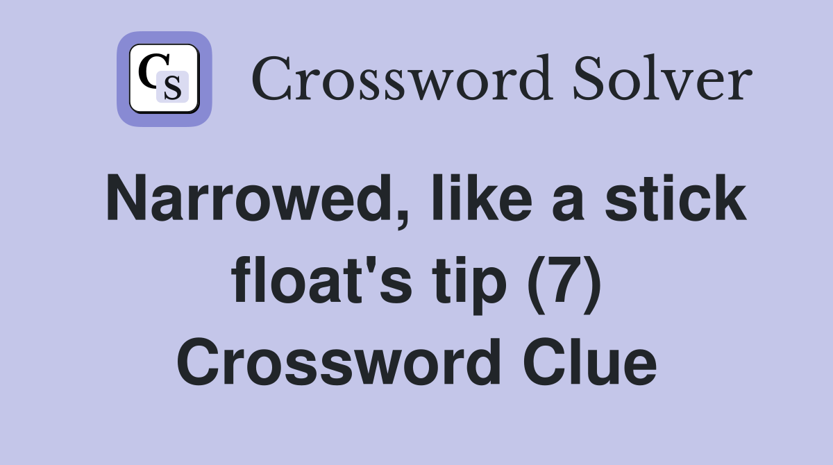 Narrowed, like a stick float's tip (7) Crossword Clue