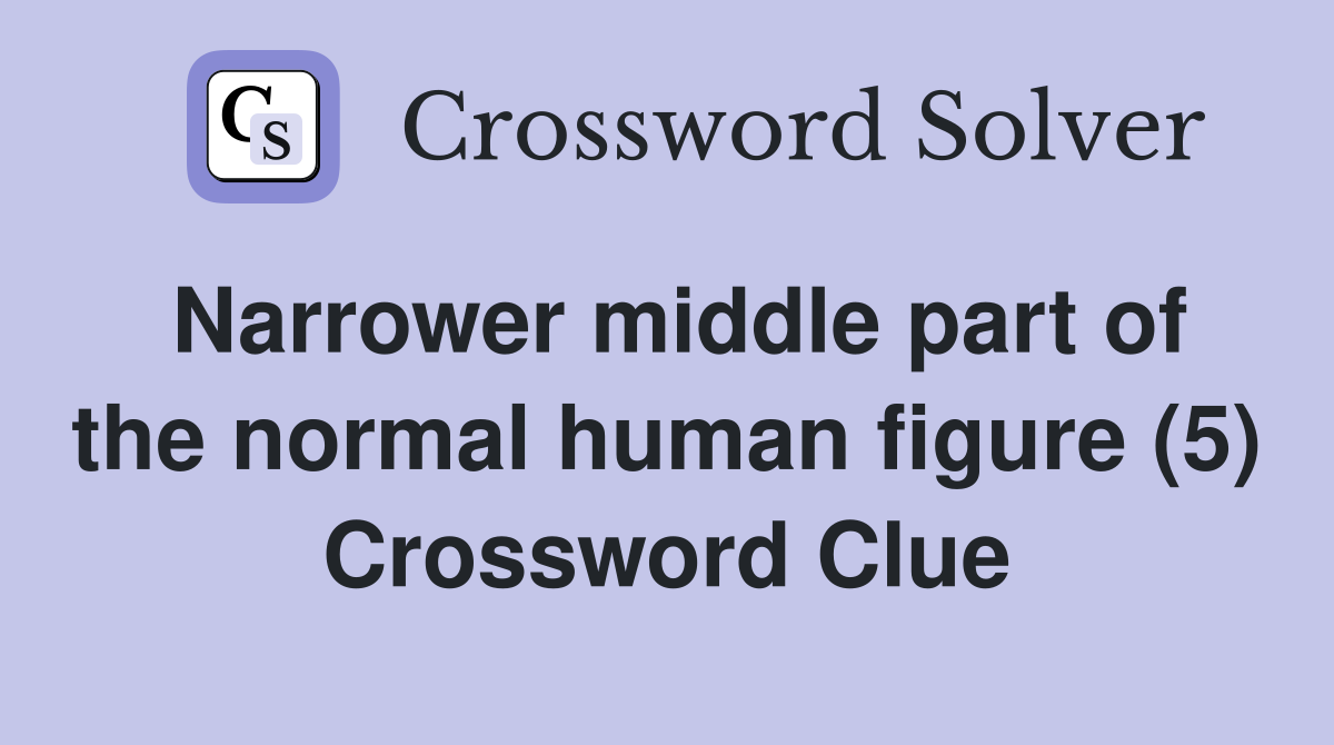 Narrower middle part of the normal human figure (5) Crossword Clue