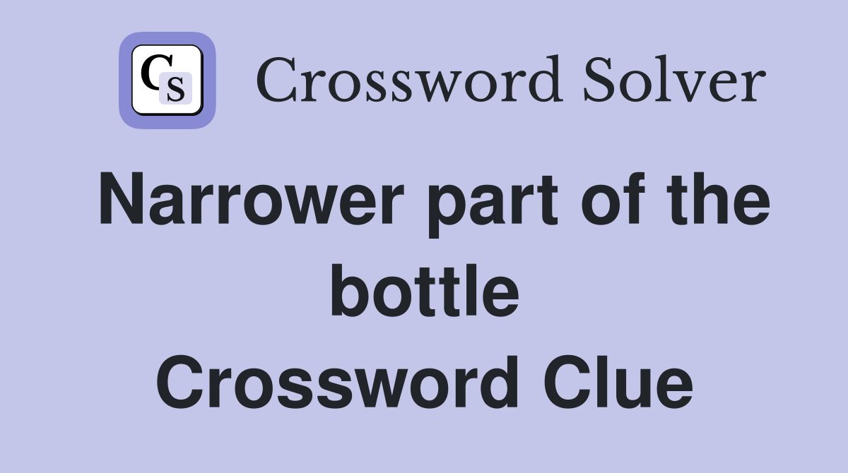 Narrower part of the bottle Crossword Clue