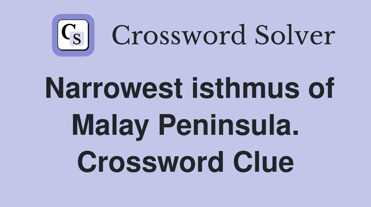 Narrowest isthmus of Malay Peninsula. Crossword Clue