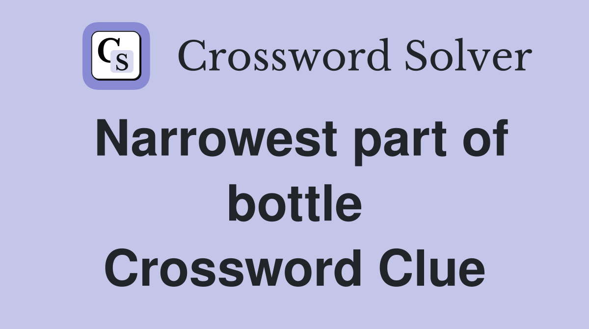 Narrowest part of bottle Crossword Clue