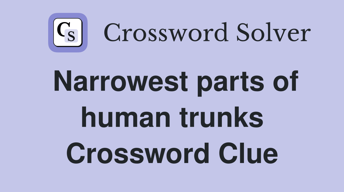 Narrowest parts of human trunks Crossword Clue