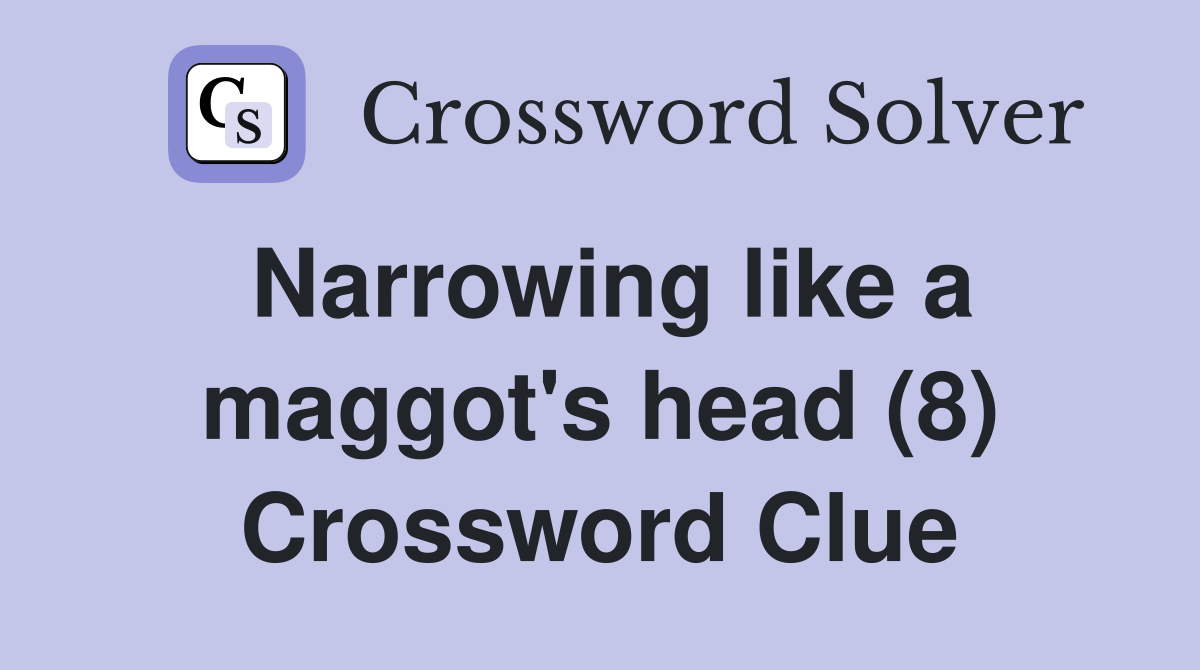 Narrowing like a maggot's head (8) Crossword Clue