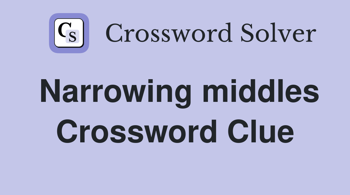 Narrowing middles Crossword Clue