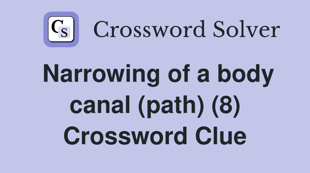 Narrowing of a body canal (path) (8) Crossword Clue