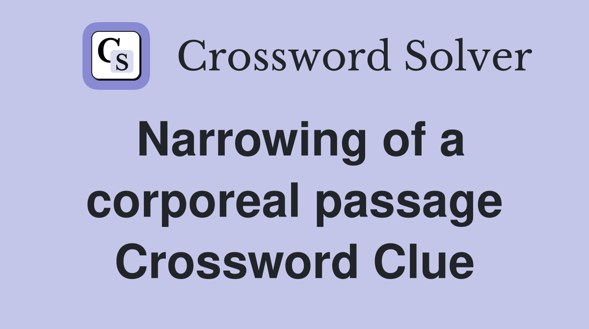 Narrowing of a corporeal passage Crossword Clue